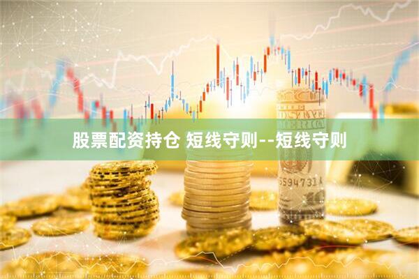 股票配资持仓 短线守则--短线守则